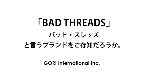 BAD THREADS　バッド・スレッズと言うブランドをご存知だろうか。