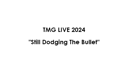 TMG LIVE 2024 Still Dodging The Bullet